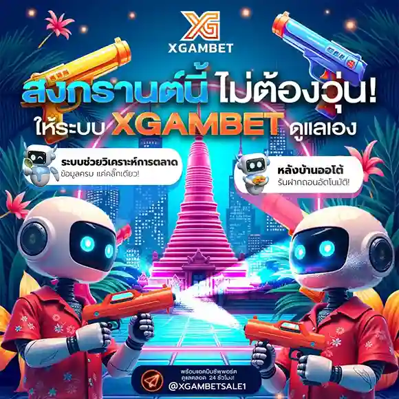 สงกรานต์นี้ไม่ต้องกังวลเรื่องธุรกิจ XGAMBET ดูแลคุณทุกขั้นตอน